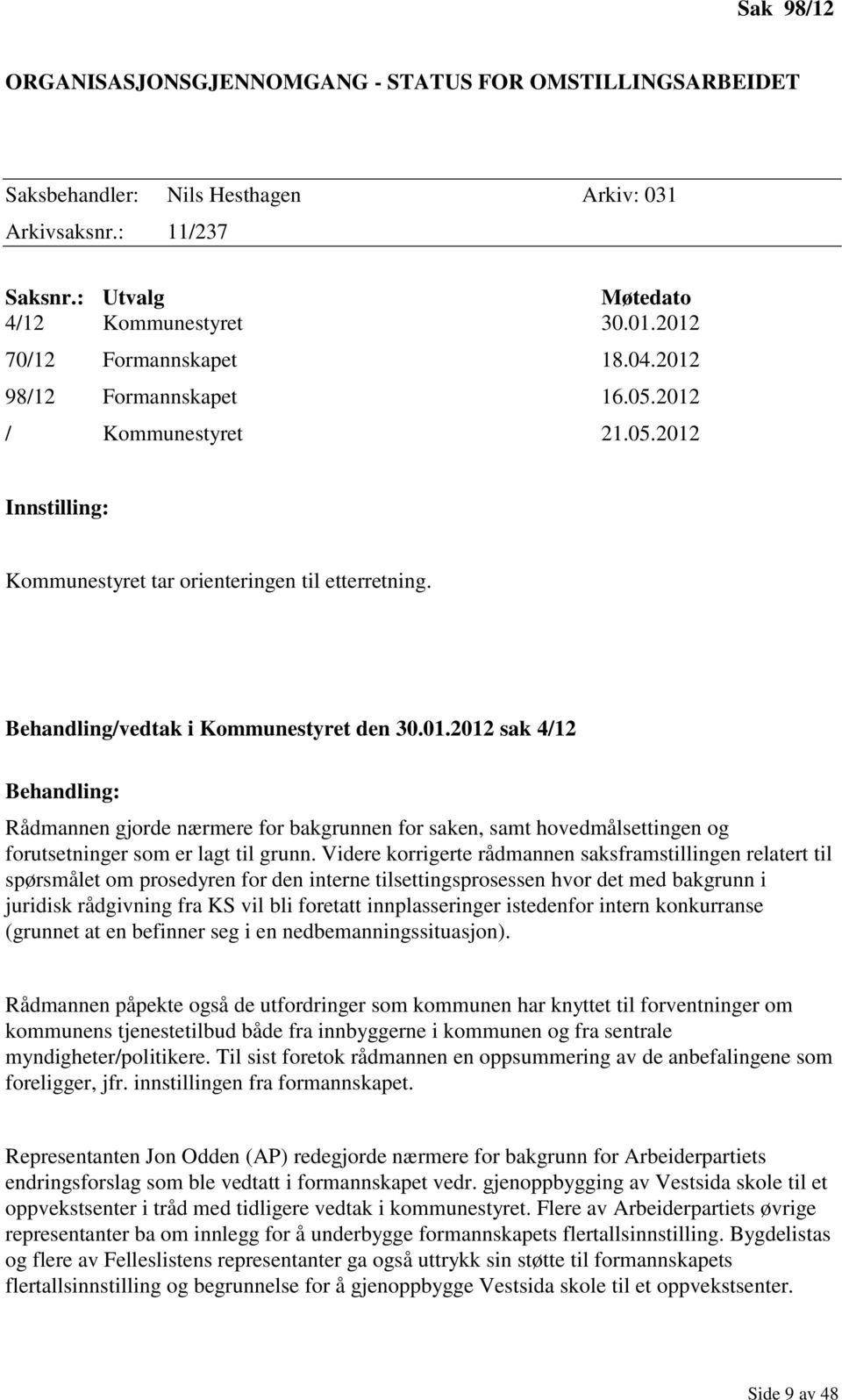 01.2012 sak 4/12 Behandling: Rådmannen gjorde nærmere for bakgrunnen for saken, samt hovedmålsettingen og forutsetninger som er lagt til grunn.