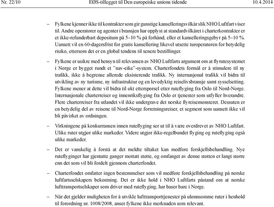 Uansett vil en 60-dagersfrist for gratis kansellering likevel utsette turoperatøren for betydelig risiko, ettersom det er en global tendens til senere bestillinger.