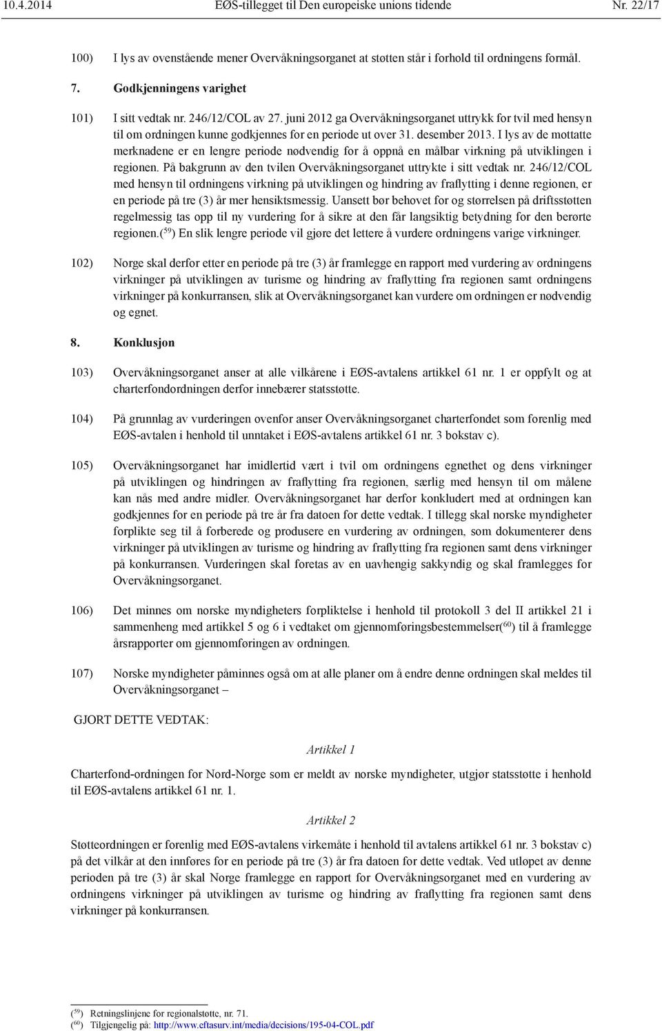 desember 2013. I lys av de mottatte merknadene er en lengre periode nødvendig for å oppnå en målbar virkning på utviklingen i regionen.