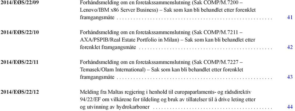 .. 42 2014/EØS/22/11 Forhåndsmelding om en foretakssammenslutning (Sak COMP/M.7227 Temasek/Olam International) Sak som kan bli behandlet etter forenklet framgangsmåte.