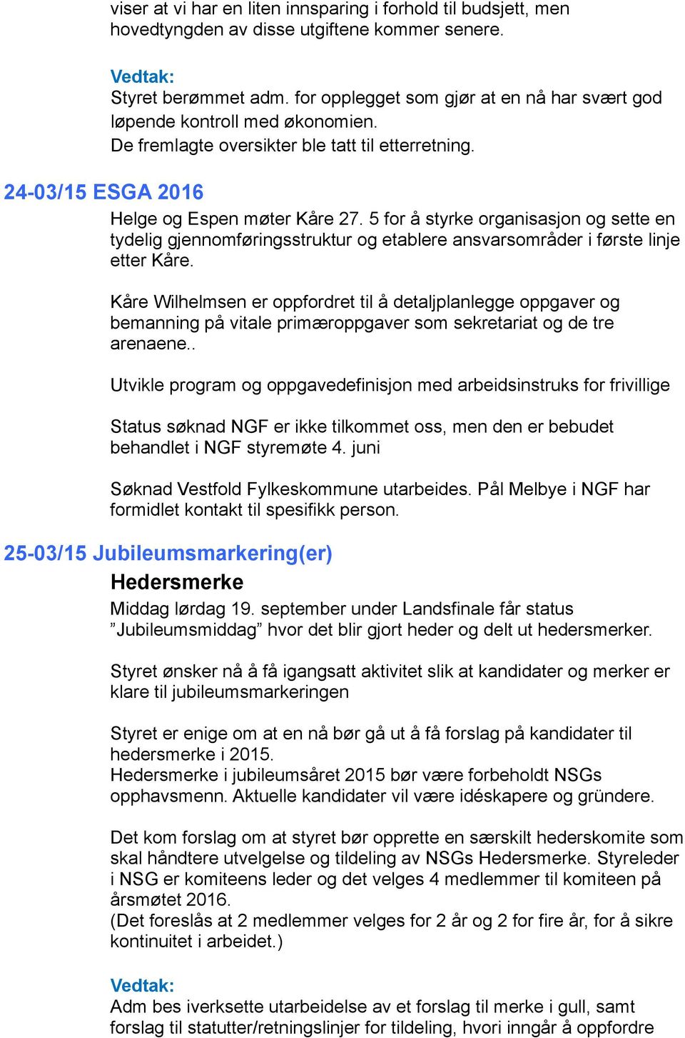 5 for å styrke organisasjon og sette en tydelig gjennomføringsstruktur og etablere ansvarsområder i første linje etter Kåre.