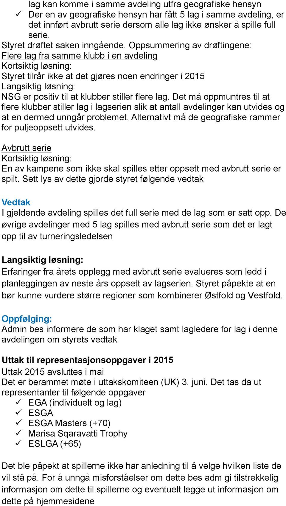 Oppsummering av drøftingene: Flere lag fra samme klubb i en avdeling Kortsiktig løsning: Styret tilrår ikke at det gjøres noen endringer i 2015 Langsiktig løsning: NSG er positiv til at klubber