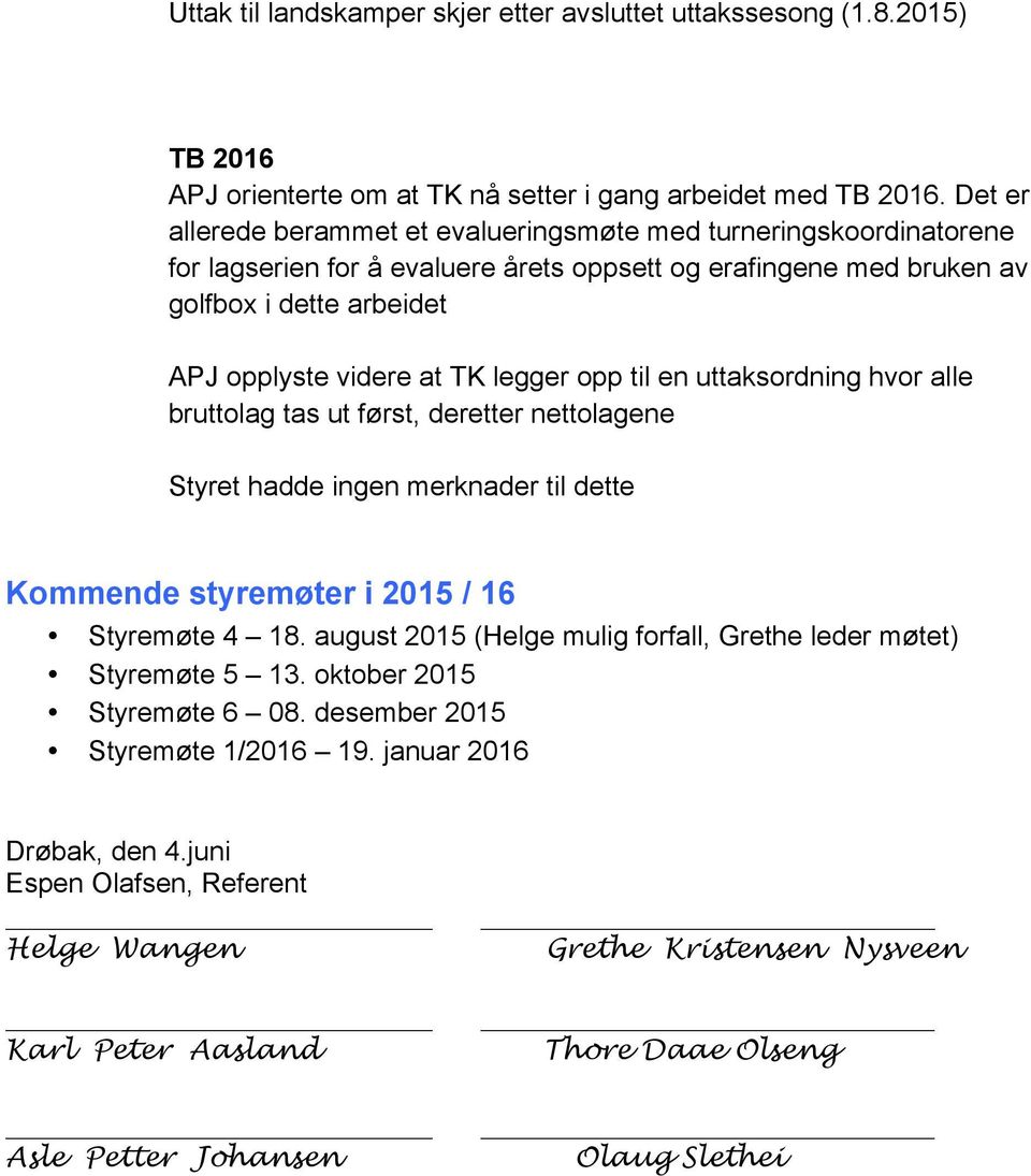 legger opp til en uttaksordning hvor alle bruttolag tas ut først, deretter nettolagene Styret hadde ingen merknader til dette Kommende styremøter i 2015 / 16 Styremøte 4 18.