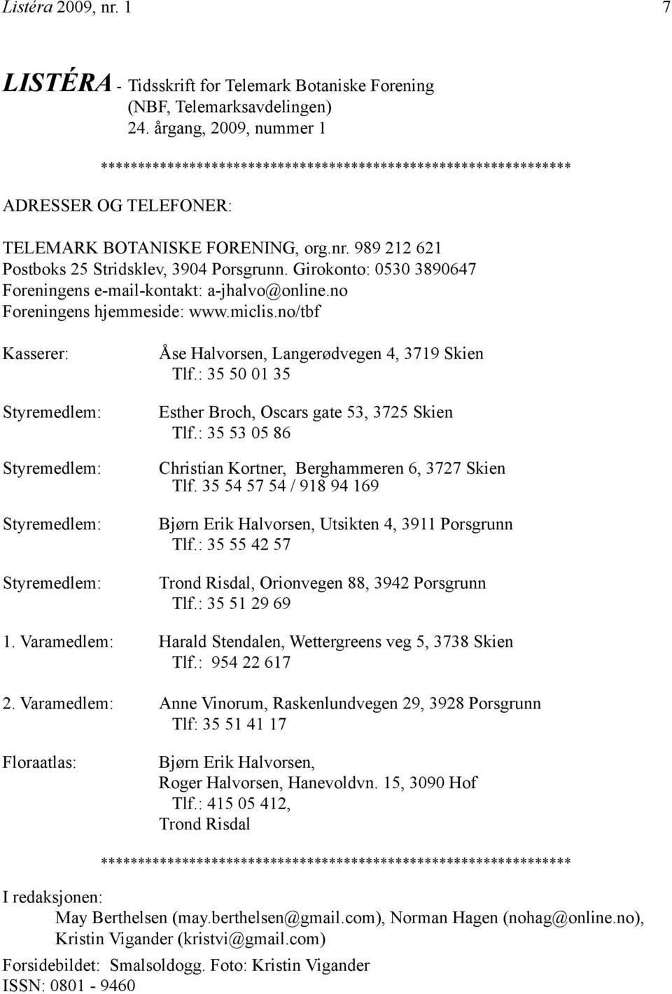 Girokonto: 0530 3890647 Foreningens e-mail-kontakt: a-jhalvo@online.no Foreningens hjemmeside: www.miclis.