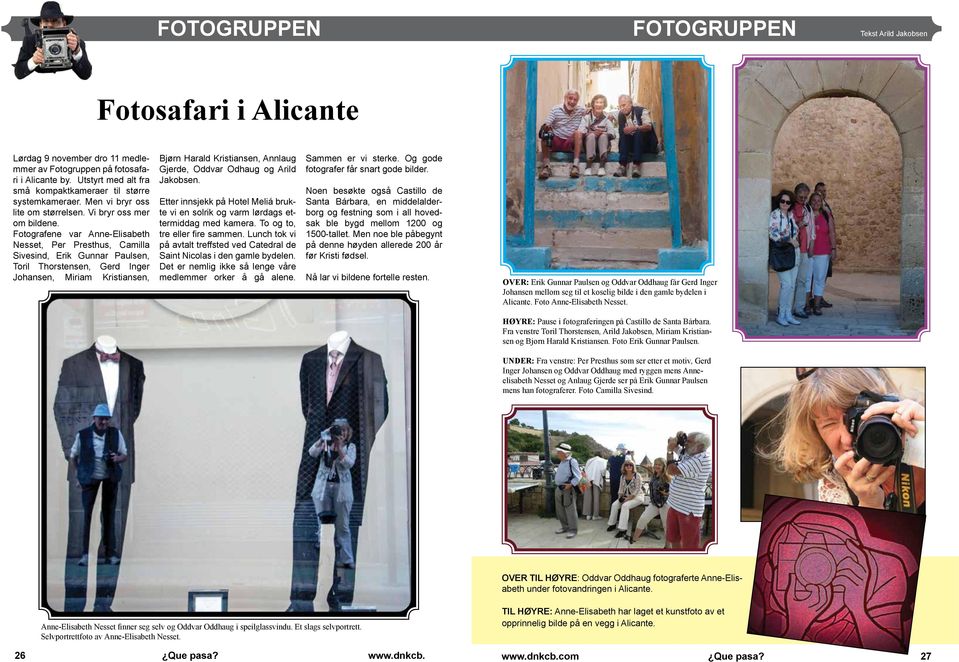 Fotografene var Anne-Elisabeth Nesset, Per Presthus, Camilla Sivesind, Erik Gunnar Paulsen, Toril Thorstensen, Gerd Inger Johansen, Miriam Kristiansen, Bjørn Harald Kristiansen, Annlaug Gjerde,