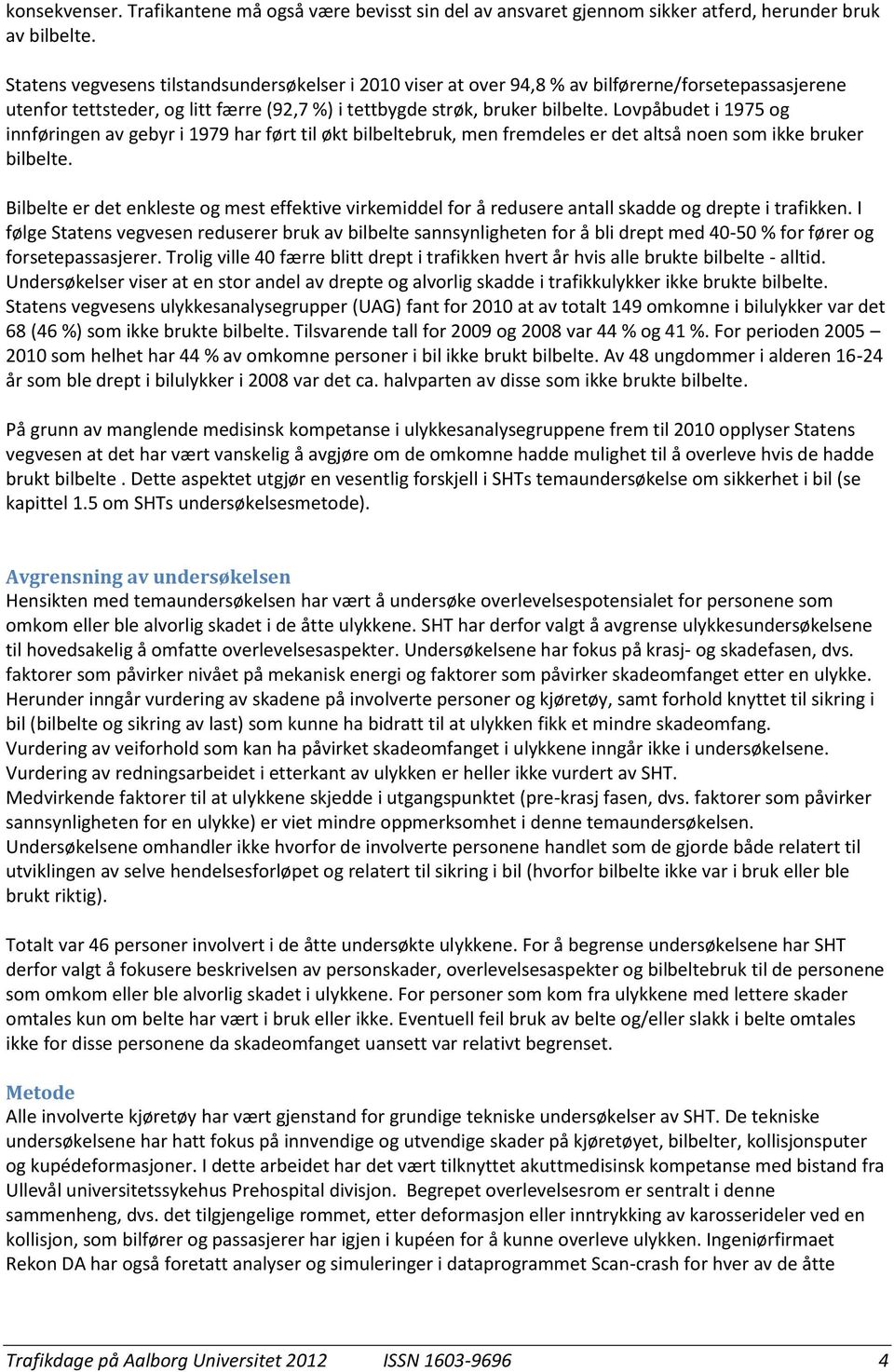 Lovpåbudet i 1975 og innføringen av gebyr i 1979 har ført til økt bilbeltebruk, men fremdeles er det altså noen som ikke bruker bilbelte.