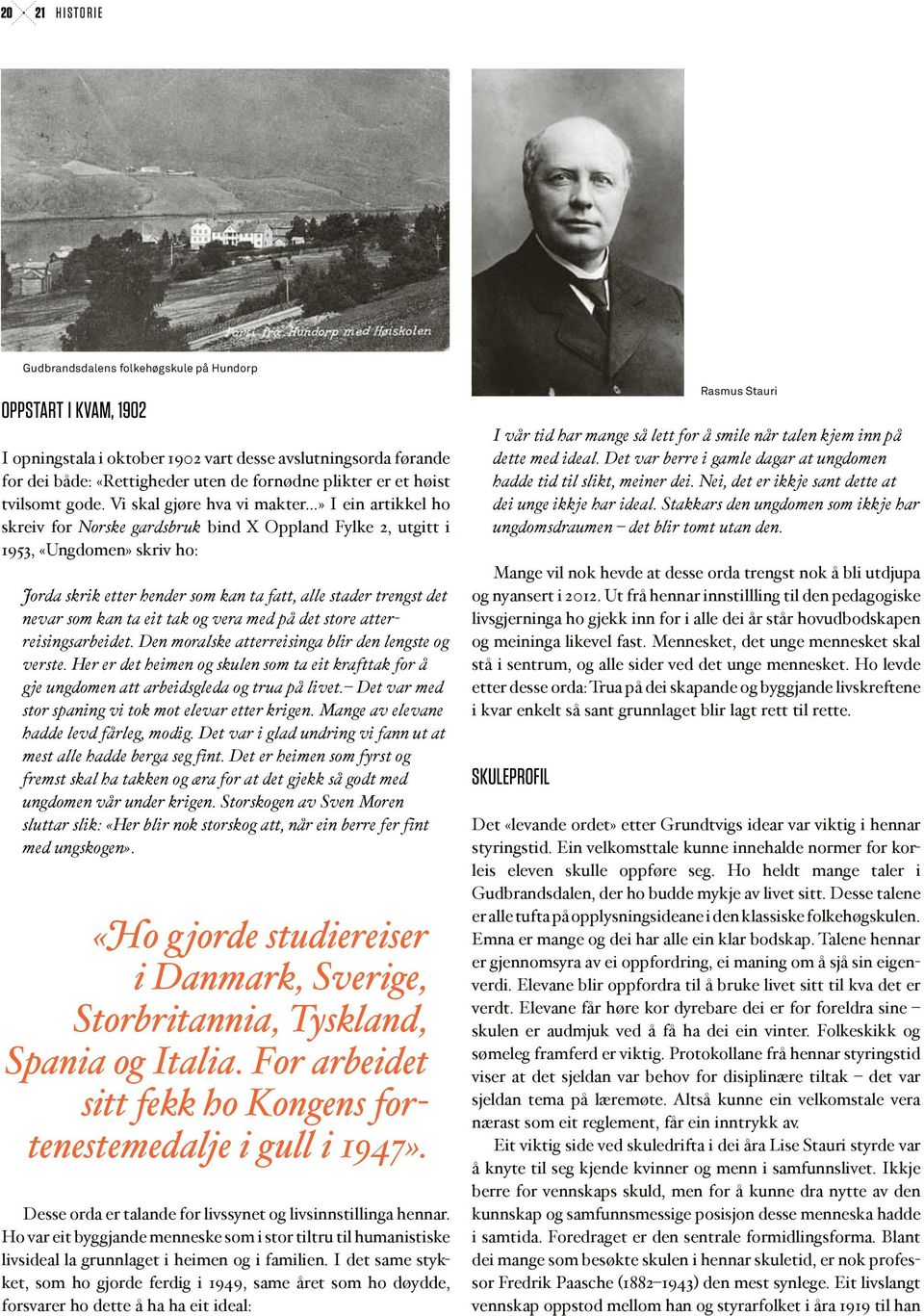 Vi skal gjøre hva vi makter» I ein artikkel ho skreiv for Norske gardsbruk bind X Oppland Fylke 2, utgitt i 1953, «Ungdomen» skriv ho: Jorda skrik etter hender som kan ta fatt, alle stader trengst