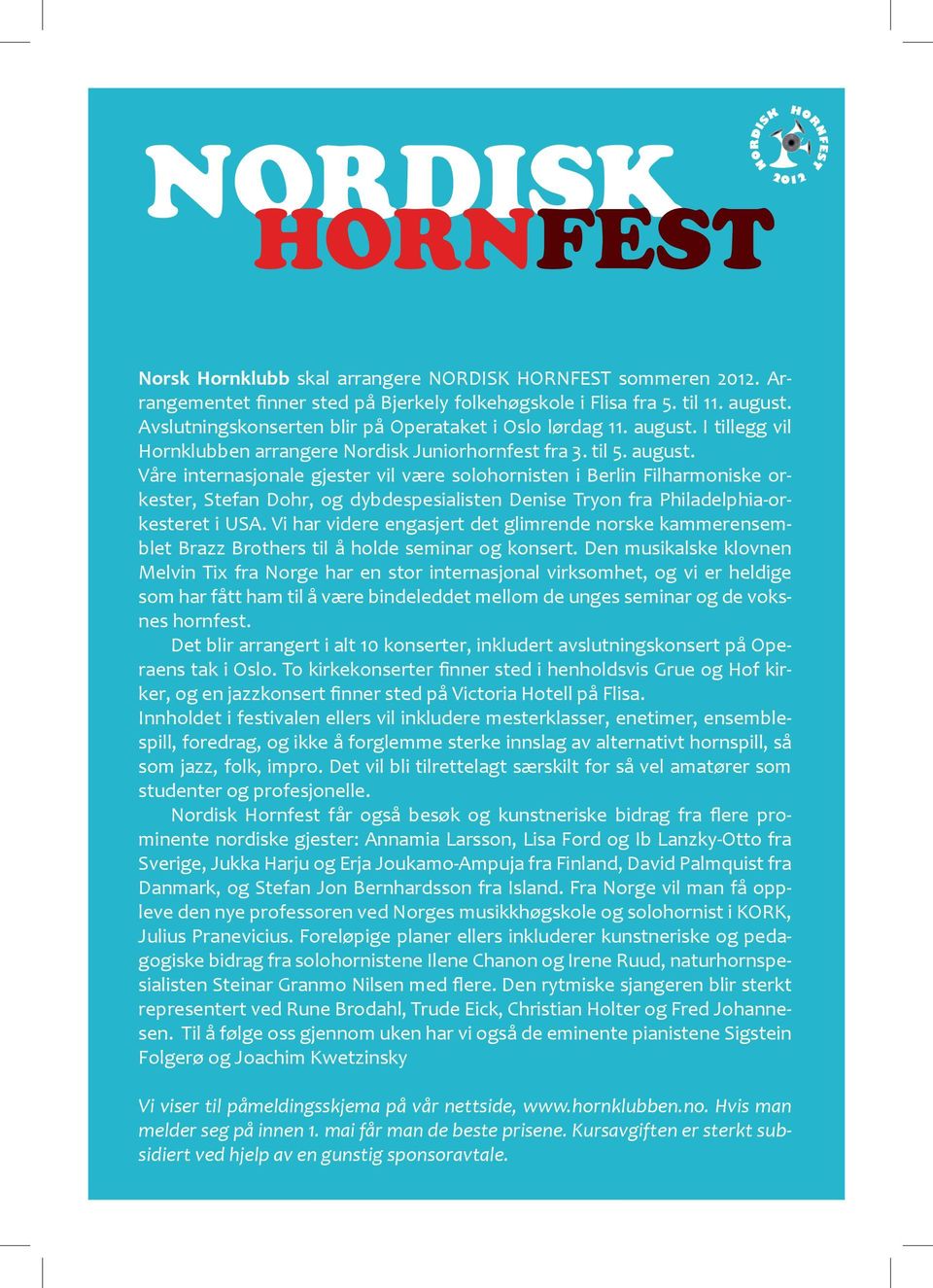 I tillegg vil Hornklubben arrangere Nordisk Juniorhornfest fra 3. til 5. august.