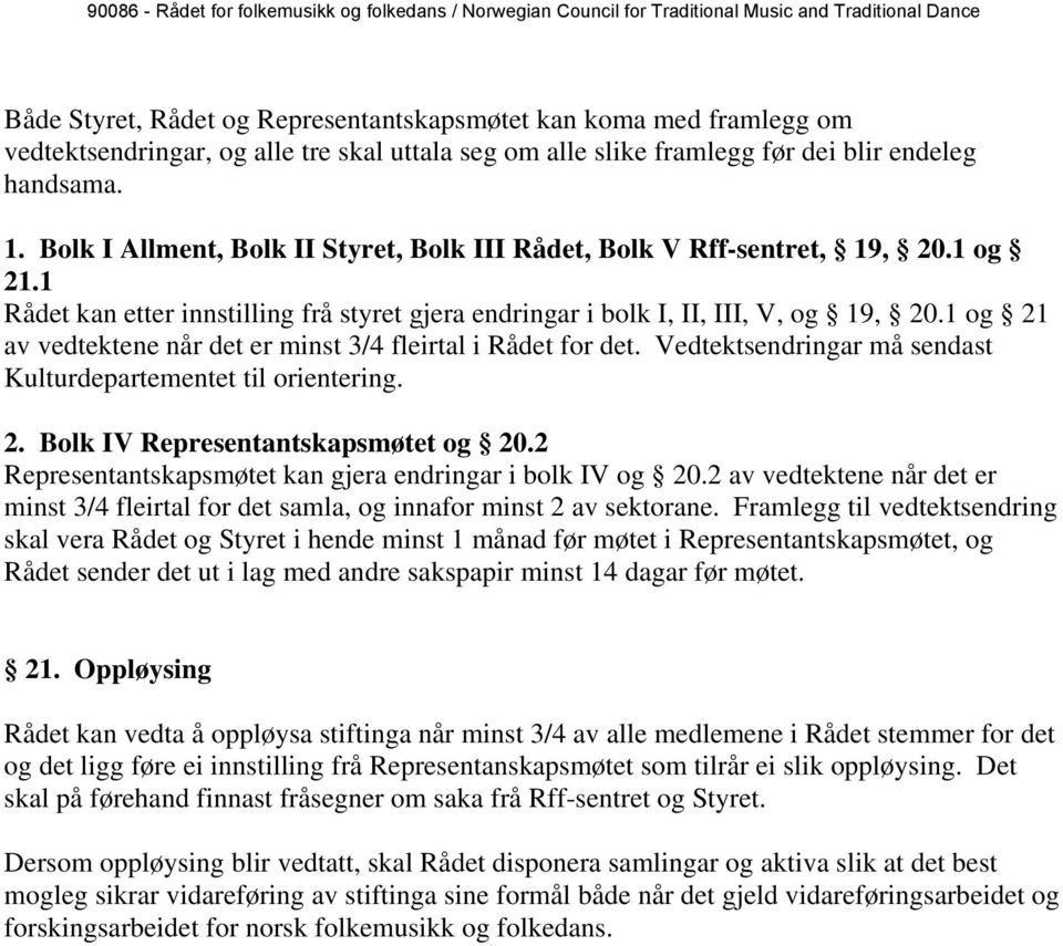 1 og 21 av vedtektene når det er minst 3/4 fleirtal i Rådet for det. Vedtektsendringar må sendast Kulturdepartementet til orientering. 2. Bolk IV Representantskapsmøtet og 20.