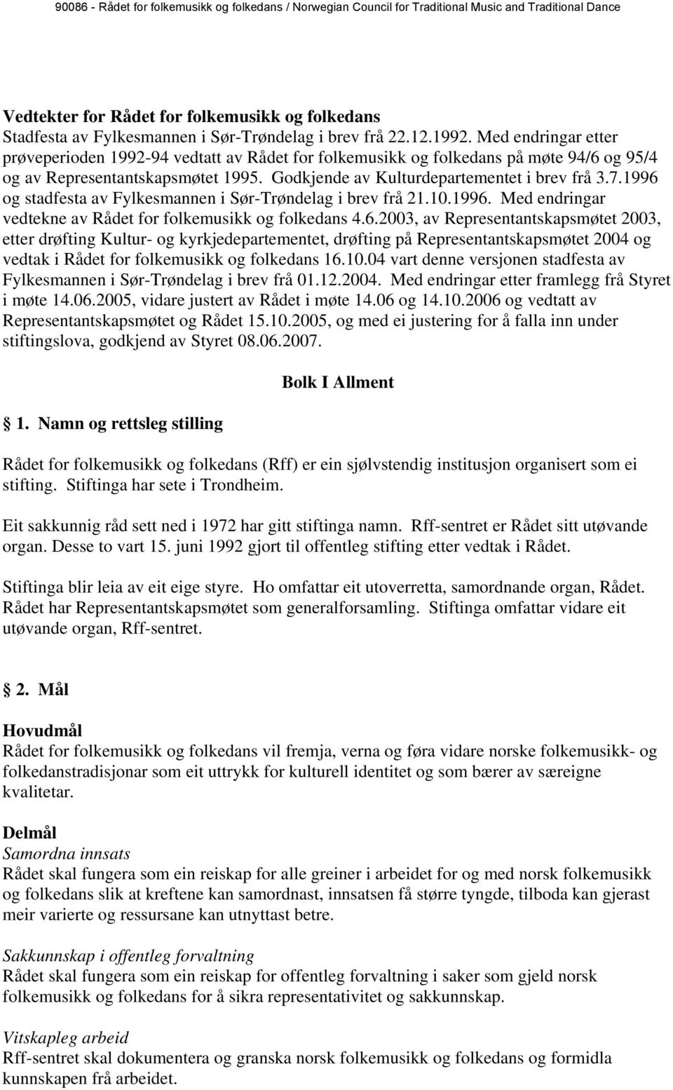 1996 og stadfesta av Fylkesmannen i Sør-Trøndelag i brev frå 21.10.1996. Med endringar vedtekne av Rådet for folkemusikk og folkedans 4.6.2003, av Representantskapsmøtet 2003, etter drøfting Kultur- og kyrkjedepartementet, drøfting på Representantskapsmøtet 2004 og vedtak i Rådet for folkemusikk og folkedans 16.