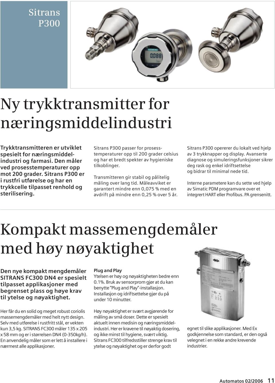 Sitrans P300 passer for prosesstemperaturer opp til 200 grader celsius og har et bredt spekter av hygieniske tilkoblinger. Transmitteren gir stabil og pålitelig måling over lang tid.