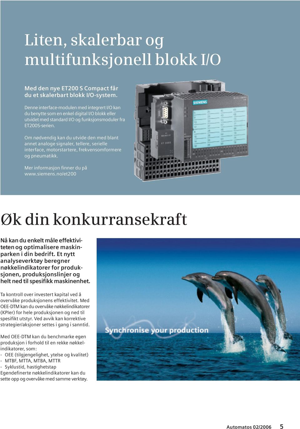 Om nødvendig kan du utvide den med blant annet analoge signaler, tellere, serielle interface, motorstartere, frekvensomformere og pneumatikk. Mer informasjon finner du på www.siemens.