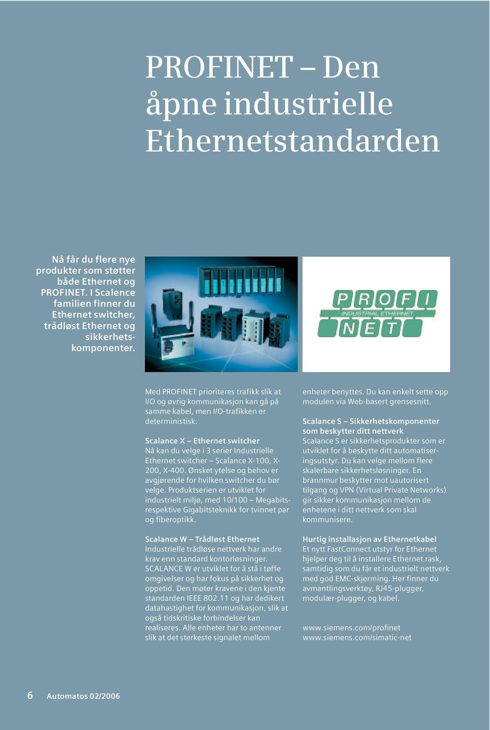 Med PROFINET prioriteres trafikk slik at I/O og øvrig kommunikasjon kan gå på samme kabel, men I/O-trafikken er deterministisk.