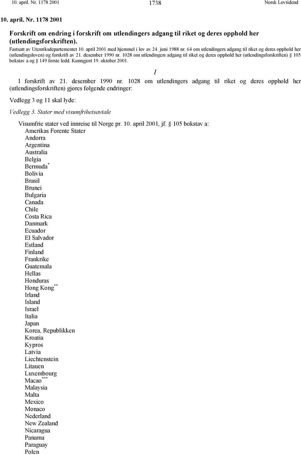 1028 om utlendingers adgang til riket og deres opphold her (utlendingsforskriften) 105 bokstav a og 149 første ledd. Kunngjort 19. oktober 2001. I I forskrift av 21. desember 1990 nr.