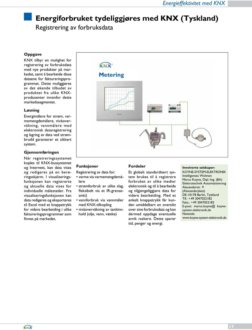 Metering Løsning Energimålere for strøm, varmemengdemålere, nivåovervåkning, vannmålere med elektronisk dataregistrering og lagring av data ved strømbrudd garanterer et sikkert system.