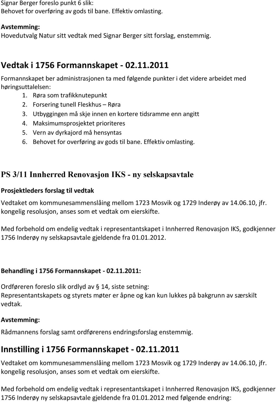 Forsering tunell Fleskhus Røra 3. Utbyggingen må skje innen en kortere tidsramme enn angitt 4. Maksimumsprosjektet prioriteres 5. Vern av dyrkajord må hensyntas 6.