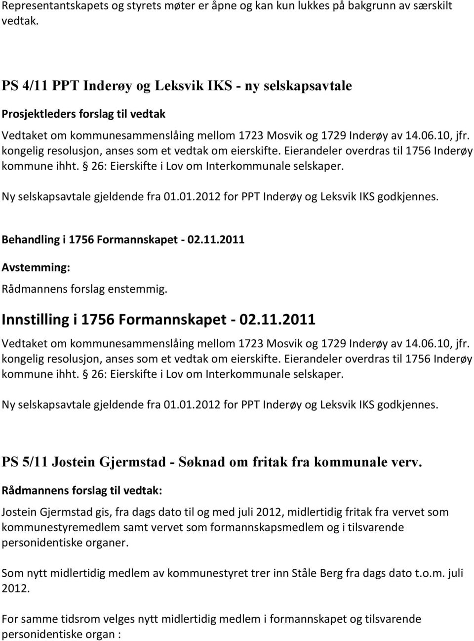 kongelig resolusjon, anses som et vedtak om eierskifte. Eierandeler overdras til 1756 Inderøy kommune ihht. 26: Eierskifte i Lov om Interkommunale selskaper. Ny selskapsavtale gjeldende fra 01.