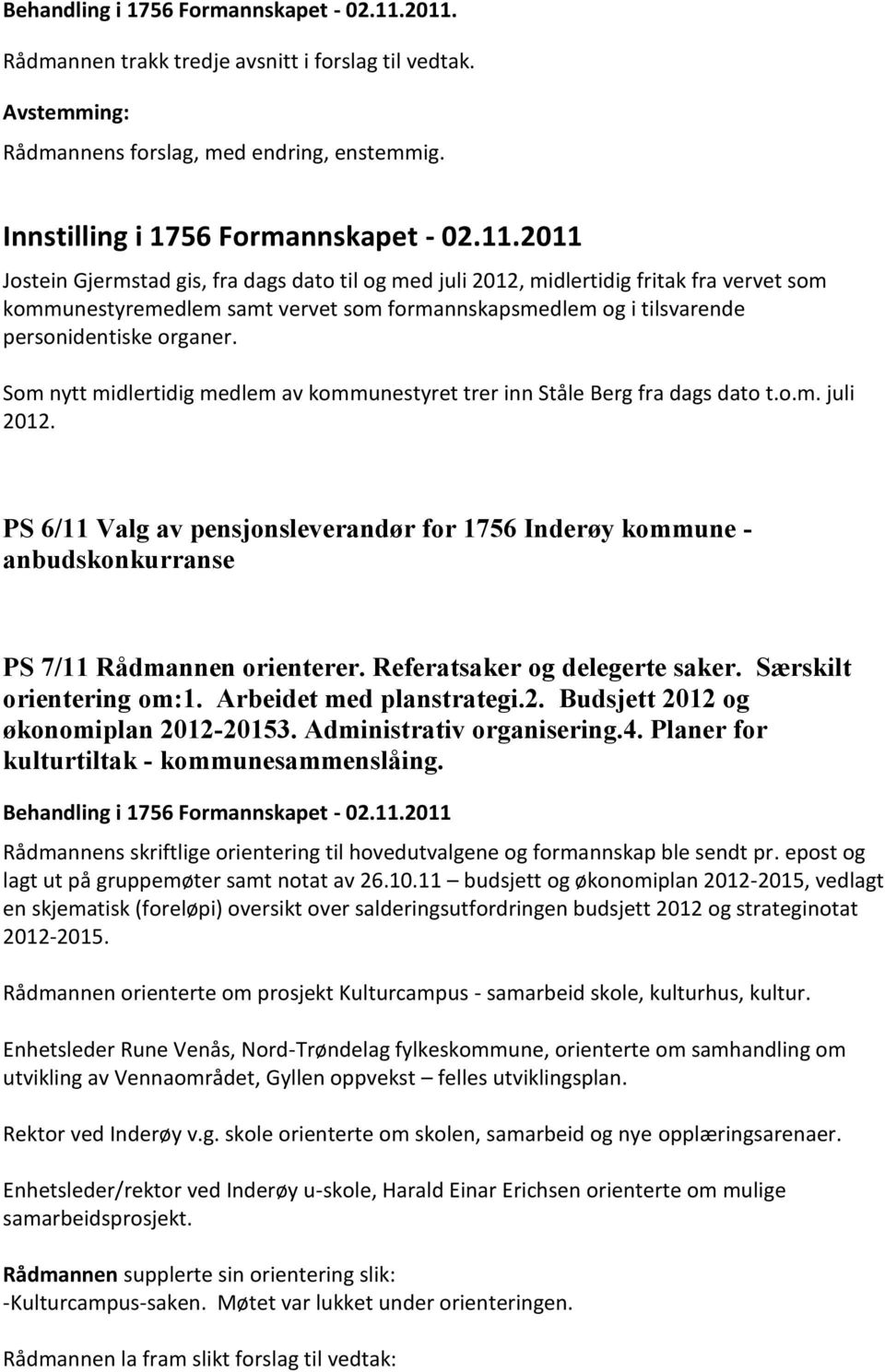 Som nytt midlertidig medlem av kommunestyret trer inn Ståle Berg fra dags dato t.o.m. juli 2012.