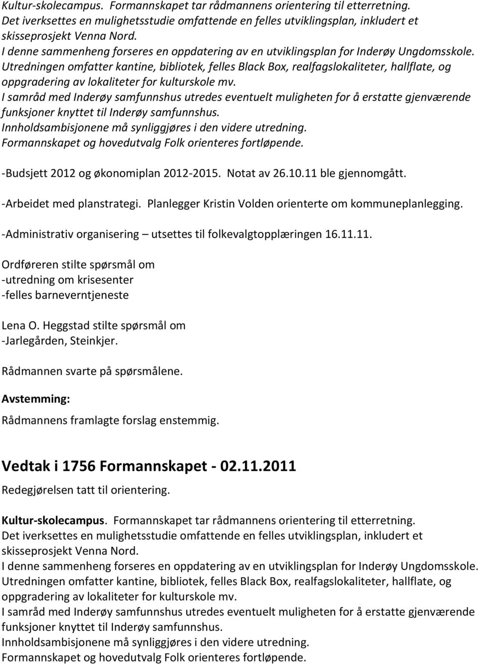 Utredningen omfatter kantine, bibliotek, felles Black Box, realfagslokaliteter, hallflate, og oppgradering av lokaliteter for kulturskole mv.