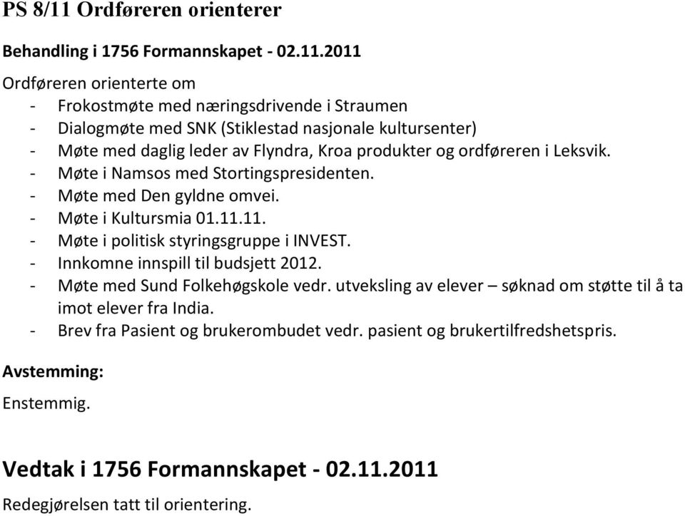 2011 Ordføreren orienterte om - Frokostmøte med næringsdrivende i Straumen - Dialogmøte med SNK (Stiklestad nasjonale kultursenter) - Møte med daglig leder av Flyndra, Kroa produkter