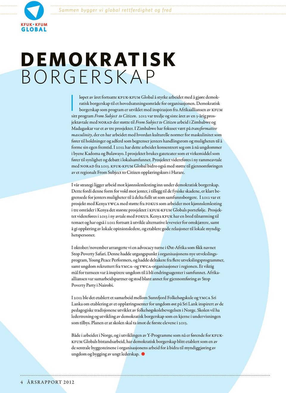 2012 var tredje og siste året av en 3-årig prosjektavtale med NORAD der støtte til From Subject to Citizen arbeid i Zimbabwe og Madagaskar var et av tre prosjekter.