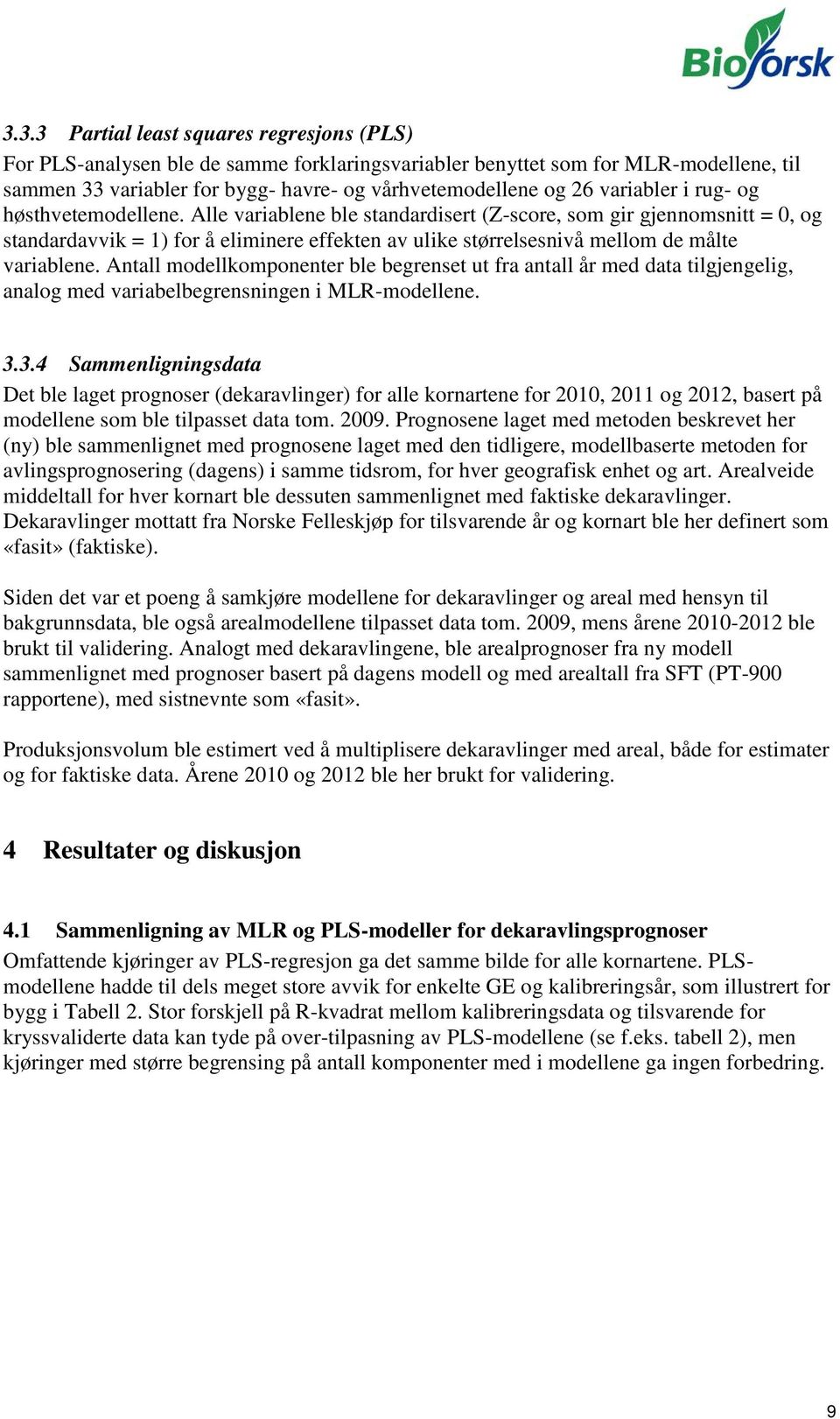 Alle variablene ble standardisert (Z-score, som gir gjennomsnitt = 0, og standardavvik = 1) for å eliminere effekten av ulike størrelsesnivå mellom de målte variablene.