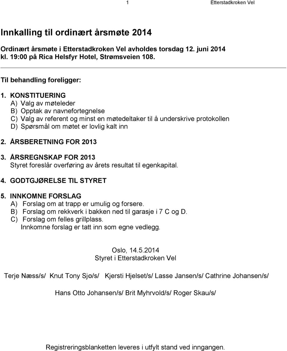 KONSTITUERING A) Valg av møteleder B) Opptak av navnefortegnelse C) Valg av referent og minst en møtedeltaker til å underskrive protokollen D) Spørsmål om møtet er lovlig kalt inn 2.