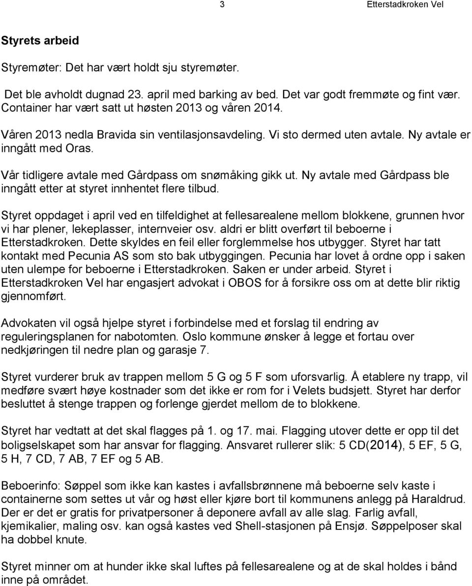 Vår tidligere avtale med Gårdpass om snømåking gikk ut. Ny avtale med Gårdpass ble inngått etter at styret innhentet flere tilbud.