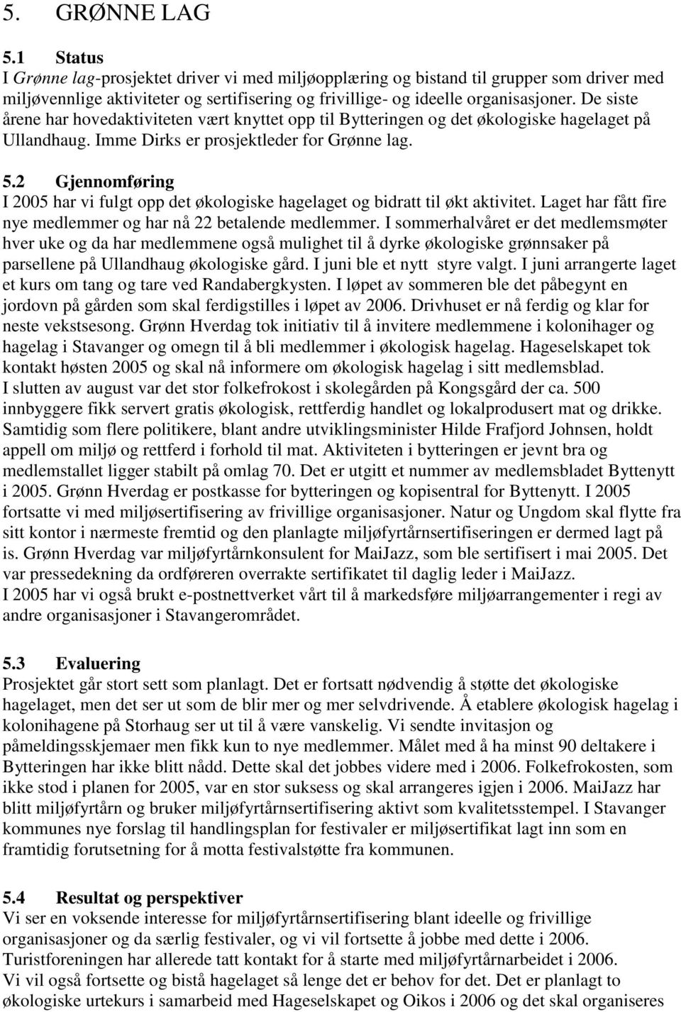 2 Gjennomføring I 2005 har vi fulgt opp det økologiske hagelaget og bidratt til økt aktivitet. Laget har fått fire nye medlemmer og har nå 22 betalende medlemmer.