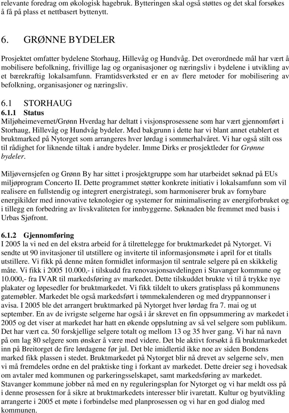 Det overordnede mål har vært å mobilisere befolkning, frivillige lag og organisasjoner og næringsliv i bydelene i utvikling av et bærekraftig lokalsamfunn.