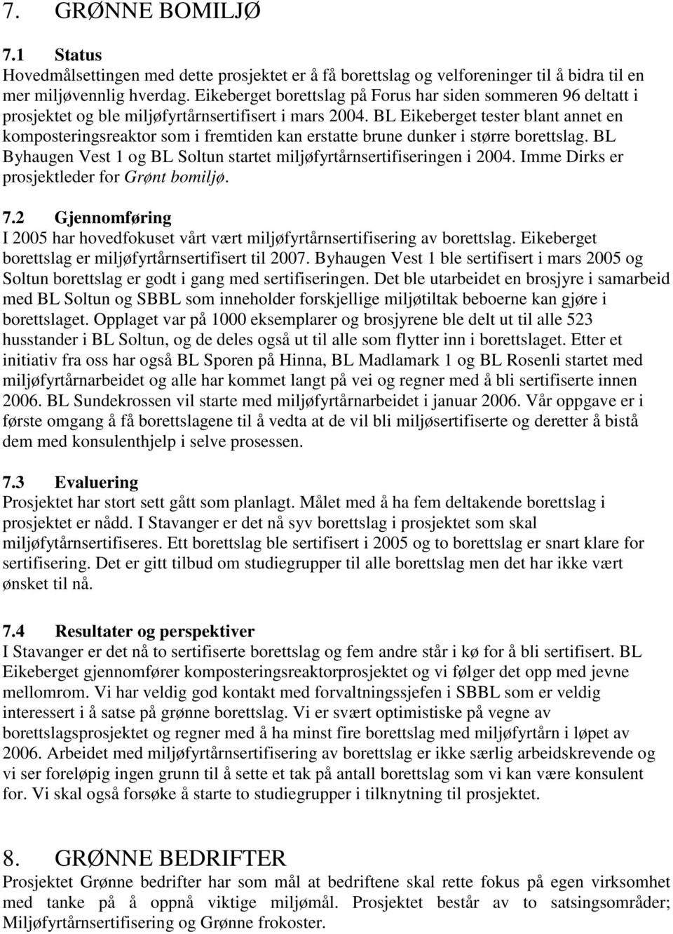 BL Eikeberget tester blant annet en komposteringsreaktor som i fremtiden kan erstatte brune dunker i større borettslag. BL Byhaugen Vest 1 og BL Soltun startet miljøfyrtårnsertifiseringen i 2004.