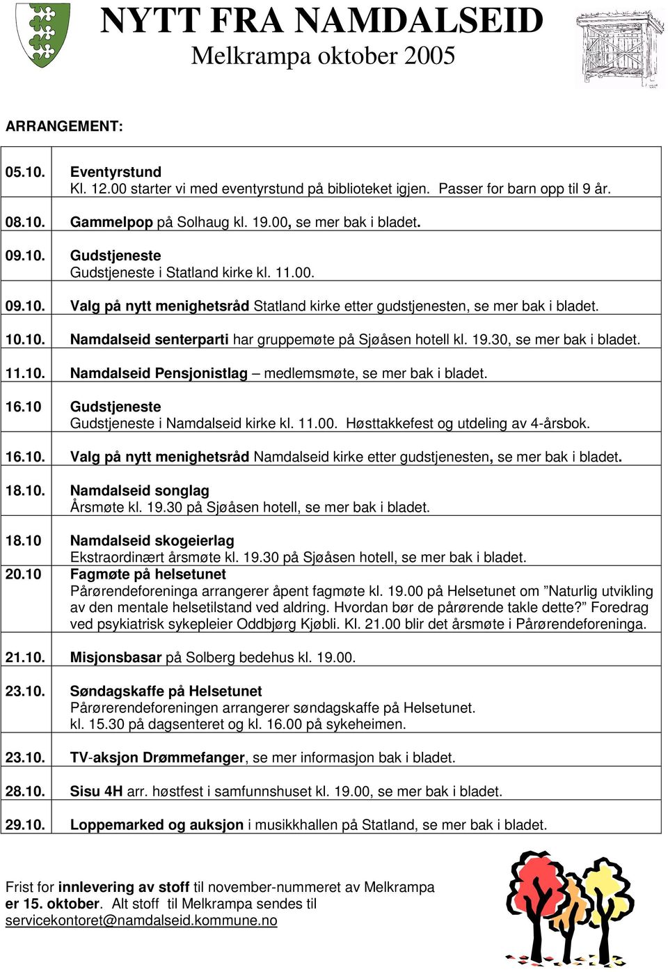 19.30, se mer bak i bladet. 11.10. Namdalseid Pensjonistlag medlemsmøte, se mer bak i bladet. 16.10 Gudstjeneste Gudstjeneste i Namdalseid kirke kl. 11.00. Høsttakkefest og utdeling av 4-årsbok. 16.10. Valg på nytt menighetsråd Namdalseid kirke etter gudstjenesten, se mer bak i bladet.