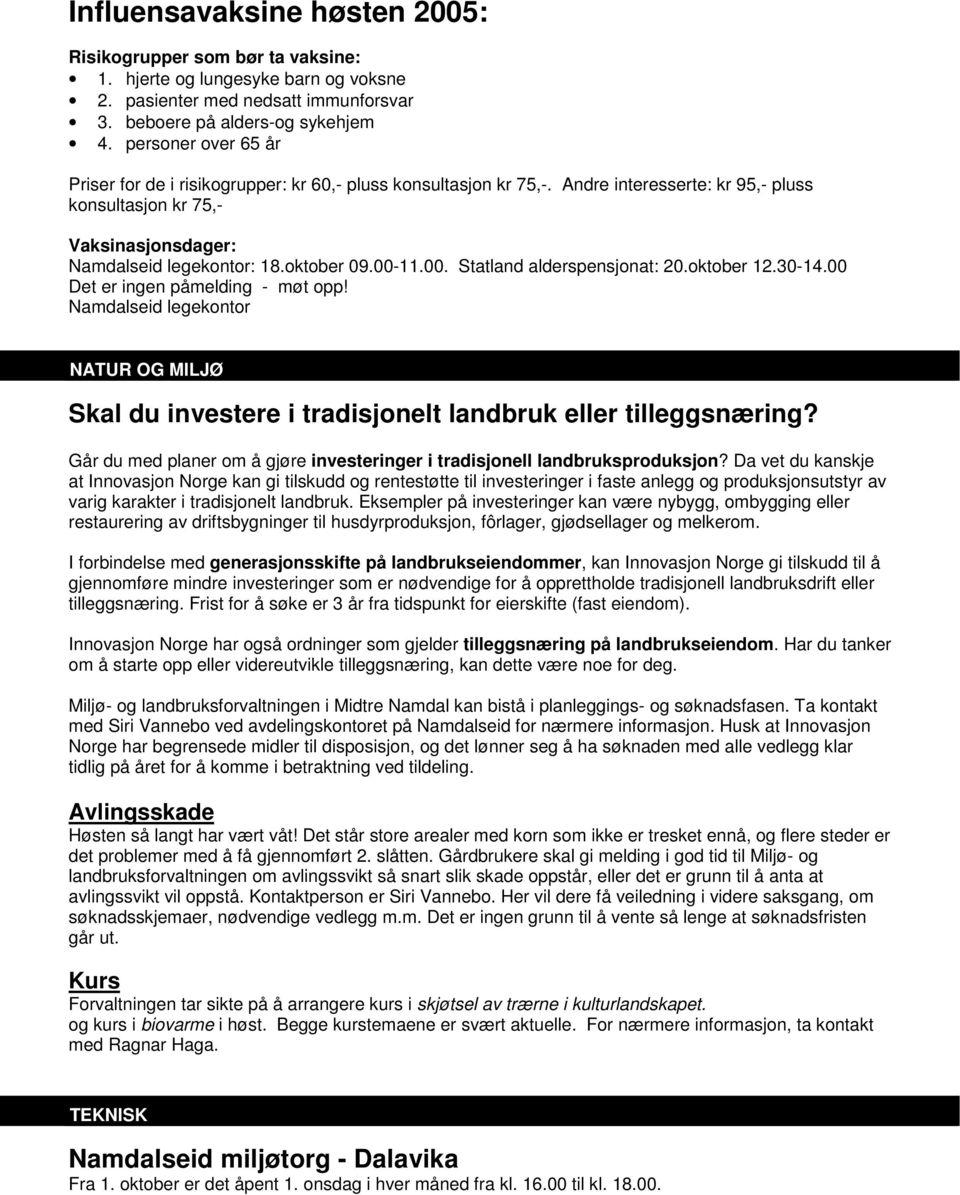 00-11.00. Statland alderspensjonat: 20.oktober 12.30-14.00 Det er ingen påmelding - møt opp! Namdalseid legekontor NATUR OG MILJØ Skal du investere i tradisjonelt landbruk eller tilleggsnæring?