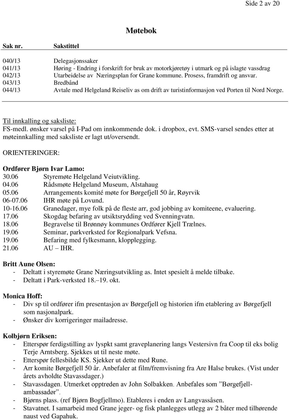 Prosess, framdrift og ansvar. 043/13 Bredbånd 044/13 Avtale med Helgeland Reiseliv as om drift av turistinformasjon ved Porten til Nord Norge. Til innkalling og saksliste: FS-medl.
