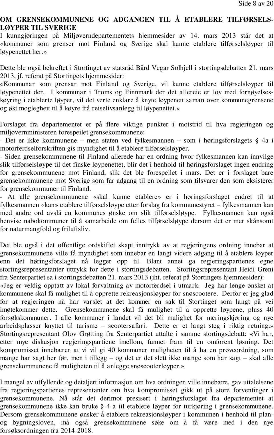 » Dette ble også bekreftet i Stortinget av statsråd Bård Vegar Solhjell i stortingsdebatten 21. mars 2013, jf.