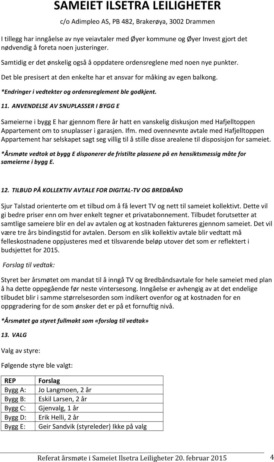 ANVENDELSEAVSNUPLASSERIBYGGE SameierneibyggEhargjennomflereårhattenvanskeligdiskusjonmedHafjelltoppen Appartementomtosnuplasserigarasjen.Ifm.