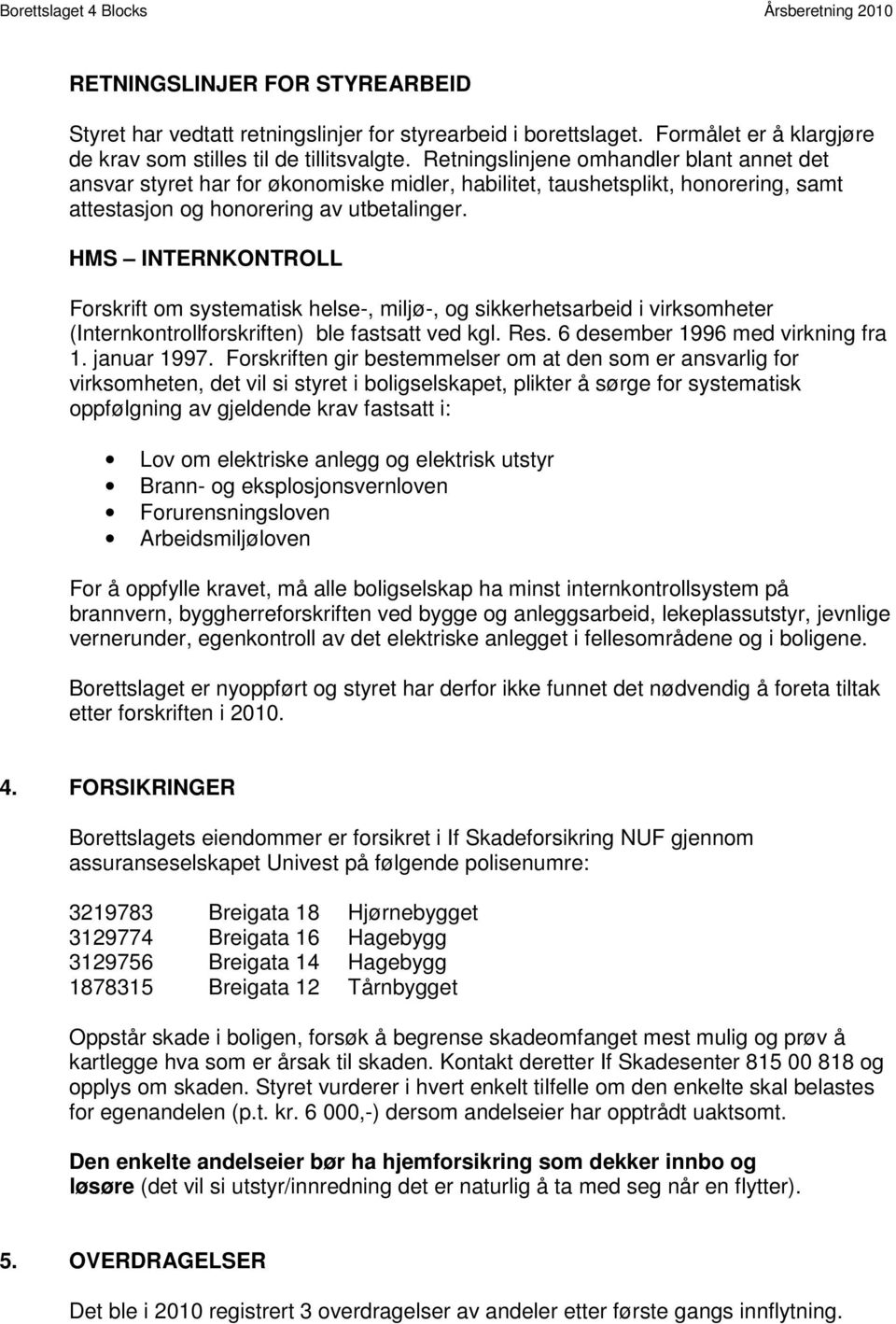 HMS INTERNKONTROLL Forskrift om systematisk helse-, miljø-, og sikkerhetsarbeid i virksomheter (Internkontrollforskriften) ble fastsatt ved kgl. Res. 6 desember 1996 med virkning fra 1. januar 1997.