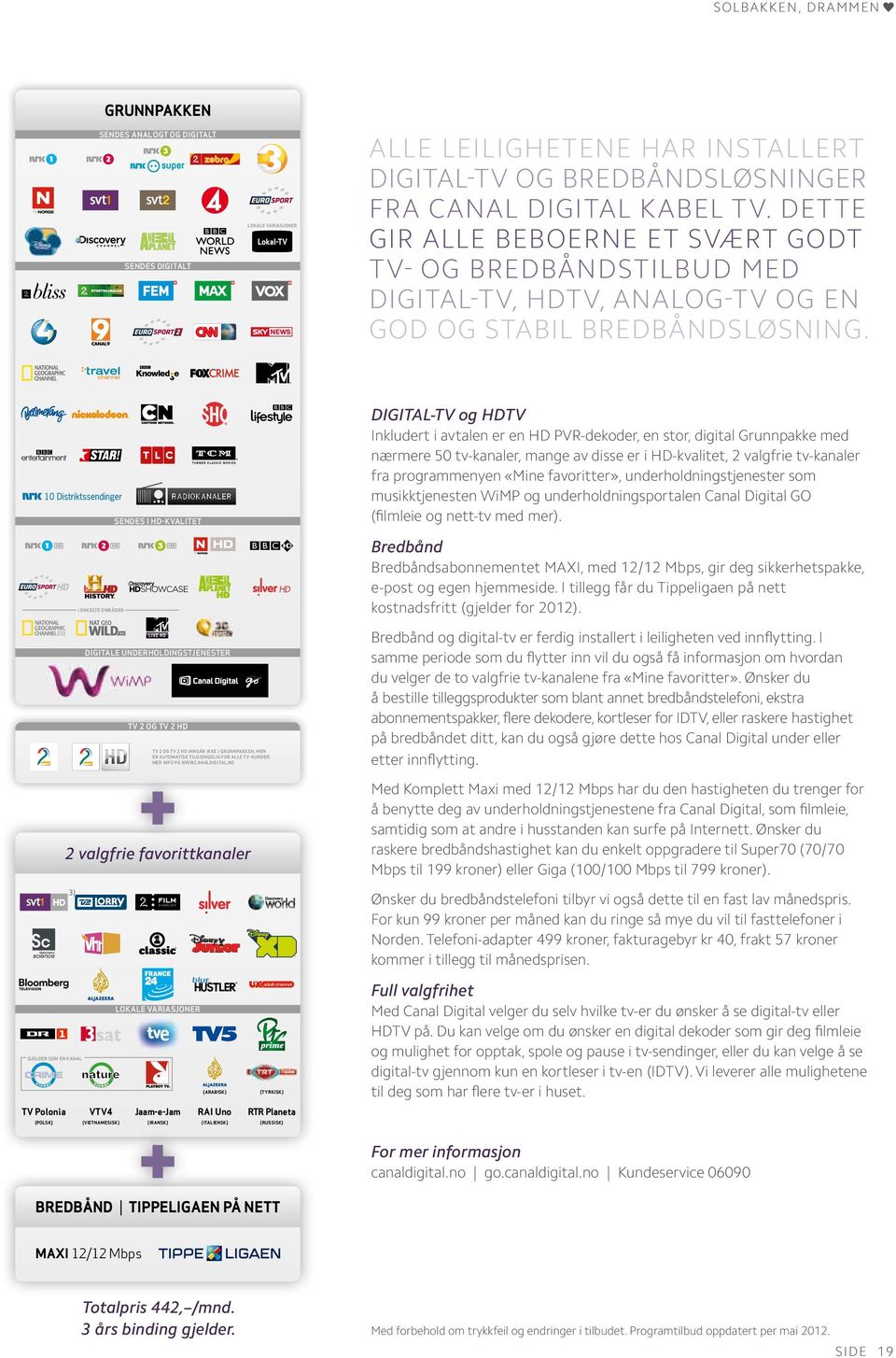 I ENKELTE OMRÅDER SENDES I HD-KVALITET DIGITAL-TV og HDTV Inkludert i avtalen er en HD PVR-dekoder, en stor, digital Grunnpakke med nærmere 50 tv-kanaler, mange av disse er i HD-kvalitet, 2 valgfrie