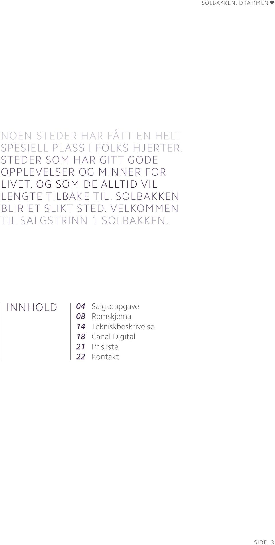 tilbake til. Solbakken blir et slikt sted. Velkommen til salgstrinn 1 Solbakken.