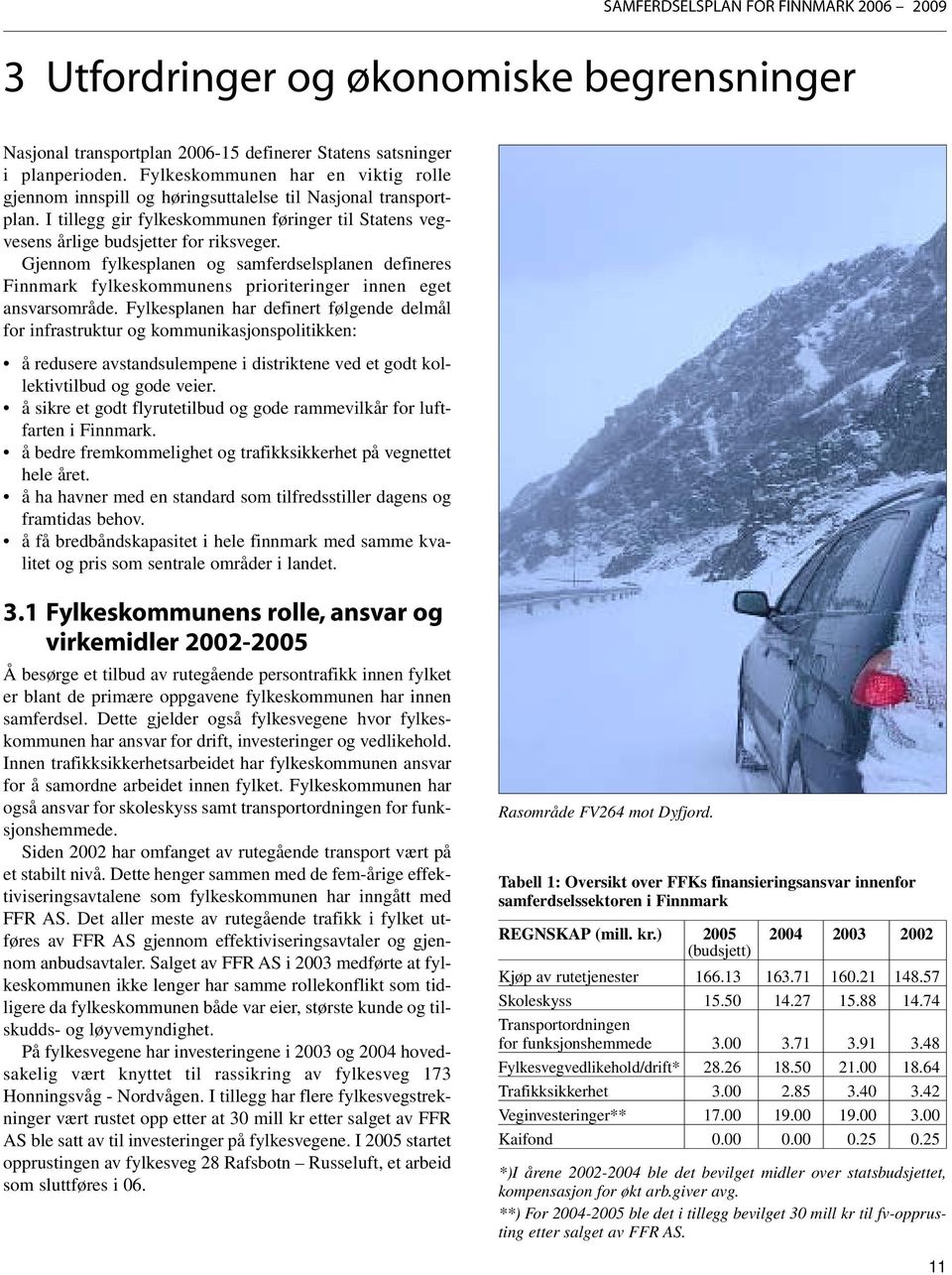 Gjennom fylkesplanen og samferdselsplanen defineres Finnmark fylkeskommunens prioriteringer innen eget ansvarsområde.