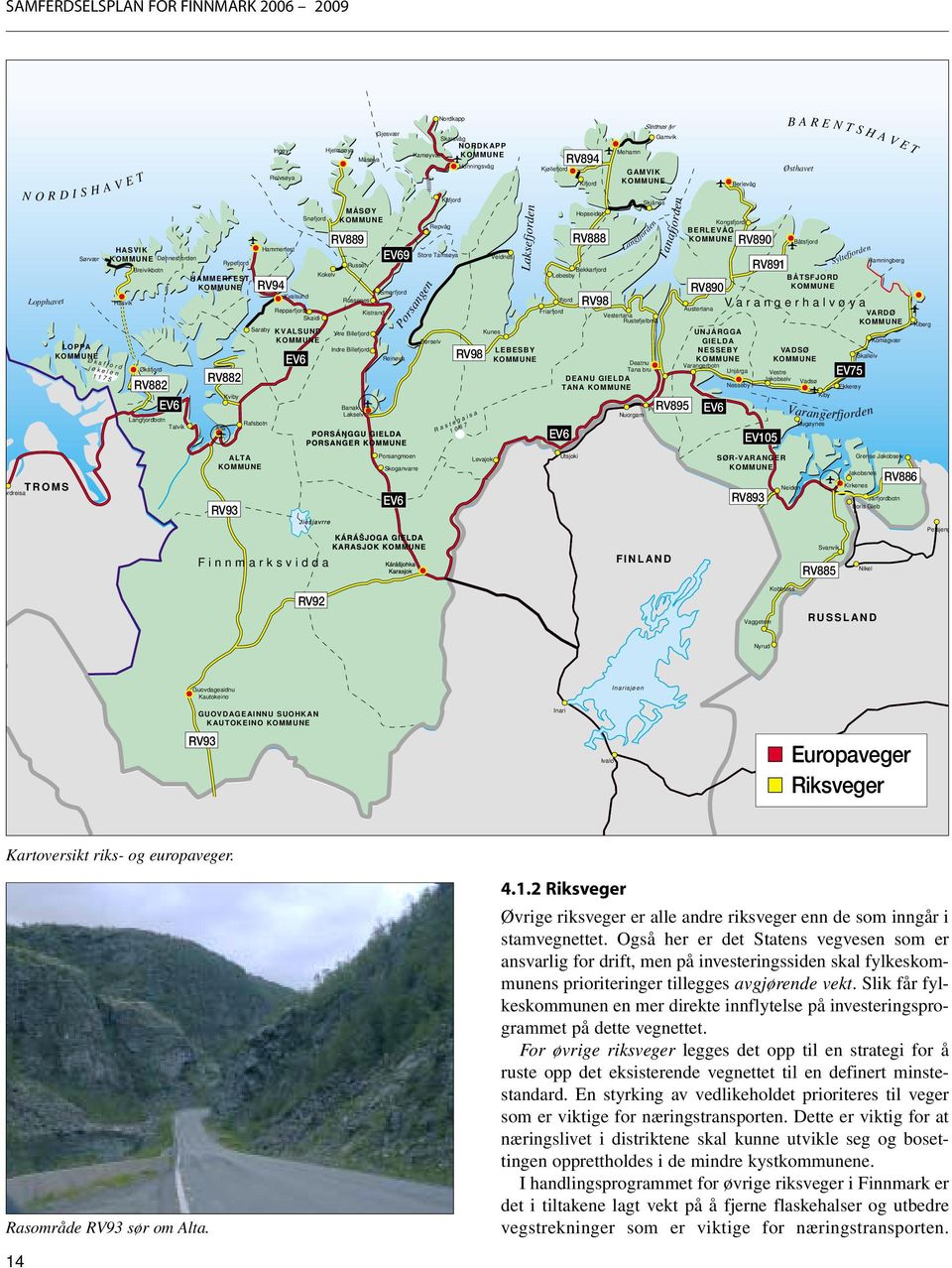 Billefjord Banak Lakselv Kistrand EV69 Smørfjord Reinøya Skarsvåg NORDKAPP Kamøyvær Store Tamsøya Porsangen Repvåg Børselv Nordkapp Kåfjord Honningsvåg RV98 Rastegaisa 1067 Veidnes Kunes Laksefjorden