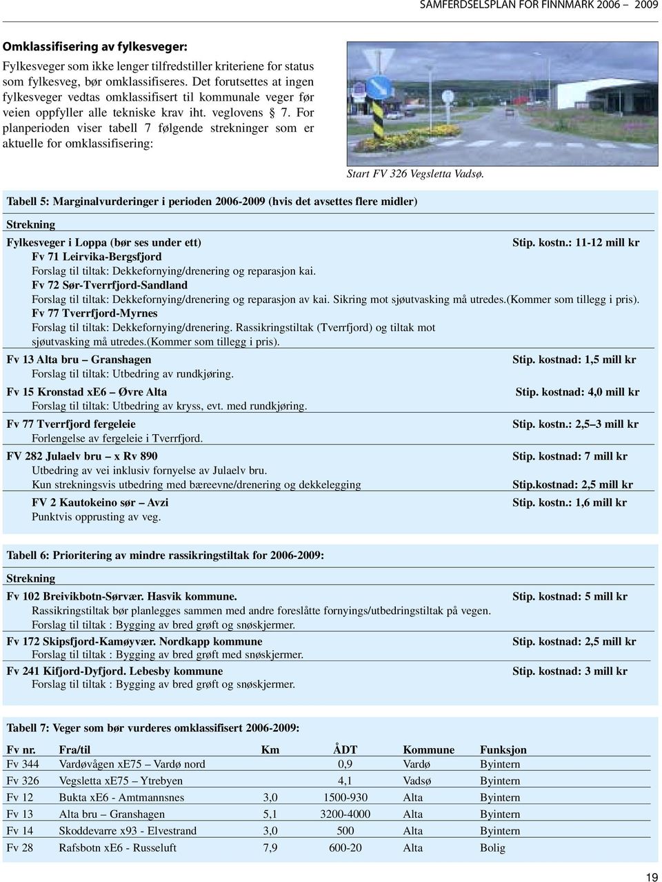 For planperioden viser tabell 7 følgende strekninger som er aktuelle for omklassifisering: Start FV 326 Vegsletta Vadsø.