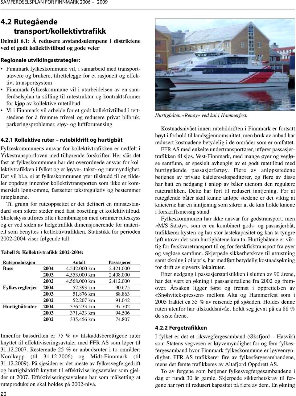 tilrettelegge for et rasjonelt og effektivt transportsystem Finnmark fylkeskommune vil i utarbeidelsen av en samferdselsplan ta stilling til rutestruktur og kontraktsformer for kjøp av kollektive