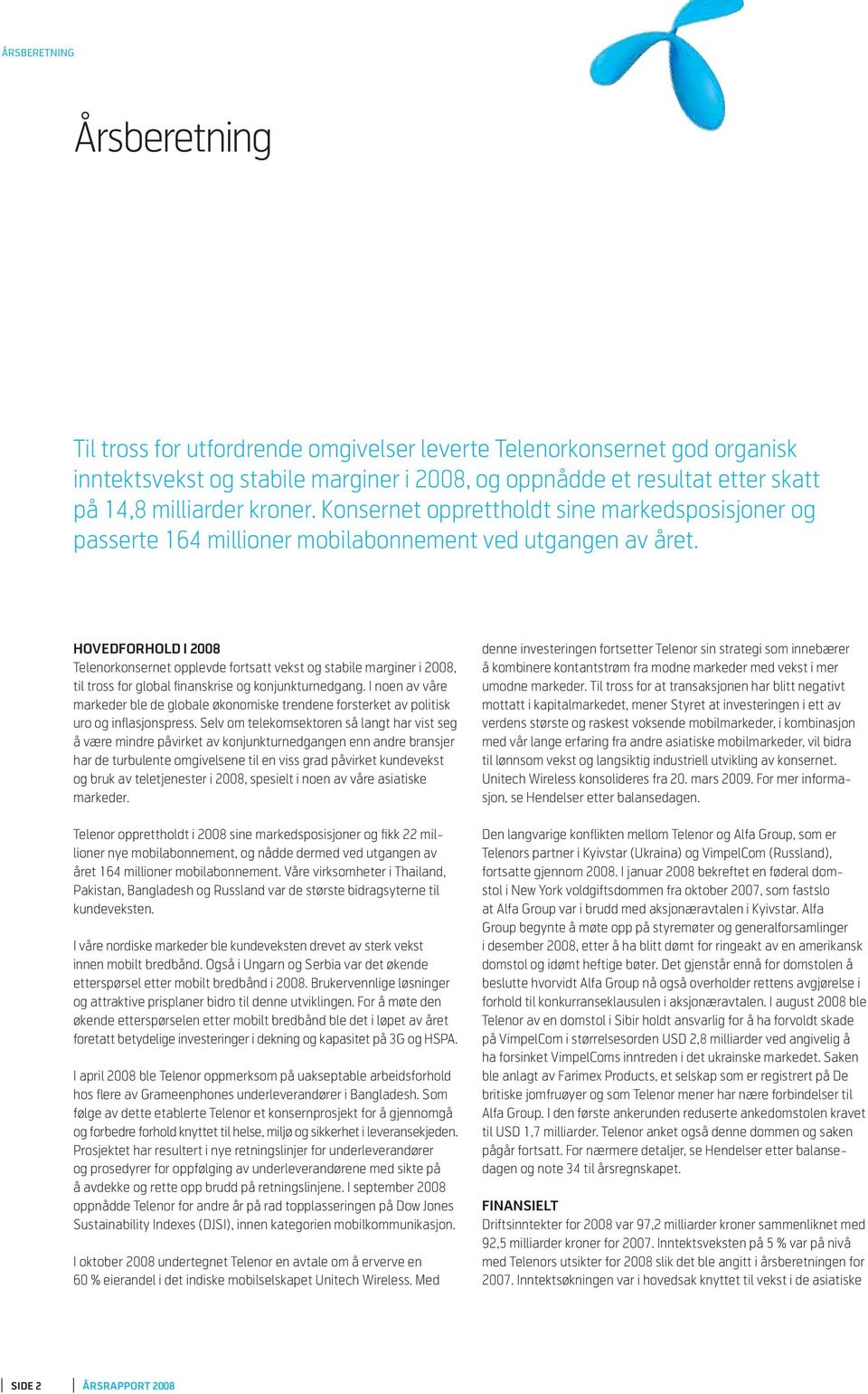 HOVEDFORHOLD I 2008 Telenorkonsernet opplevde fortsatt vekst og stabile marginer i 2008, til tross for global finanskrise og konjunkturnedgang.