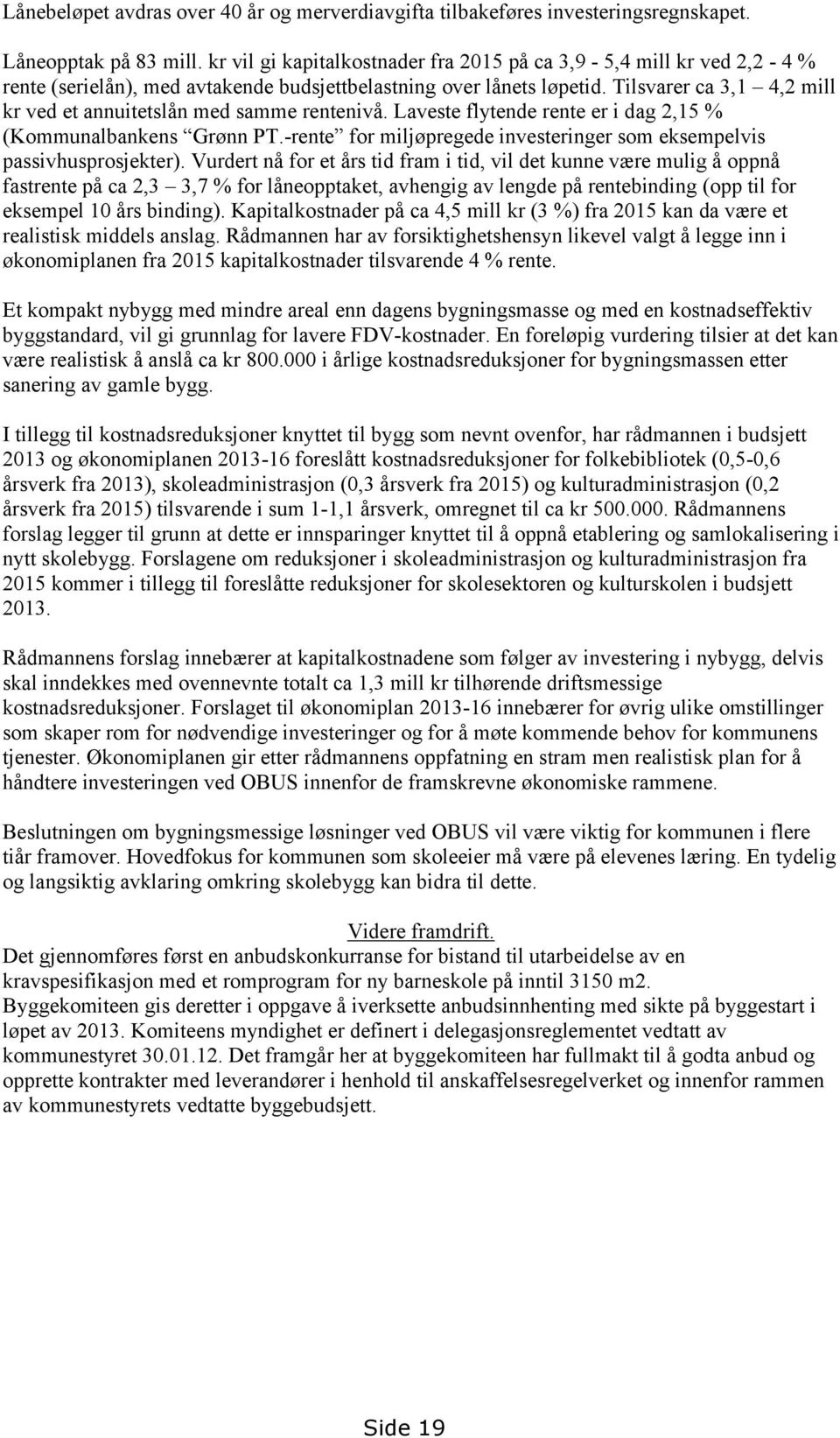 Tilsvarer ca 3,1 4,2 mill kr ved et annuitetslån med samme rentenivå. Laveste flytende rente er i dag 2,15 % (Kommunalbankens Grønn PT.