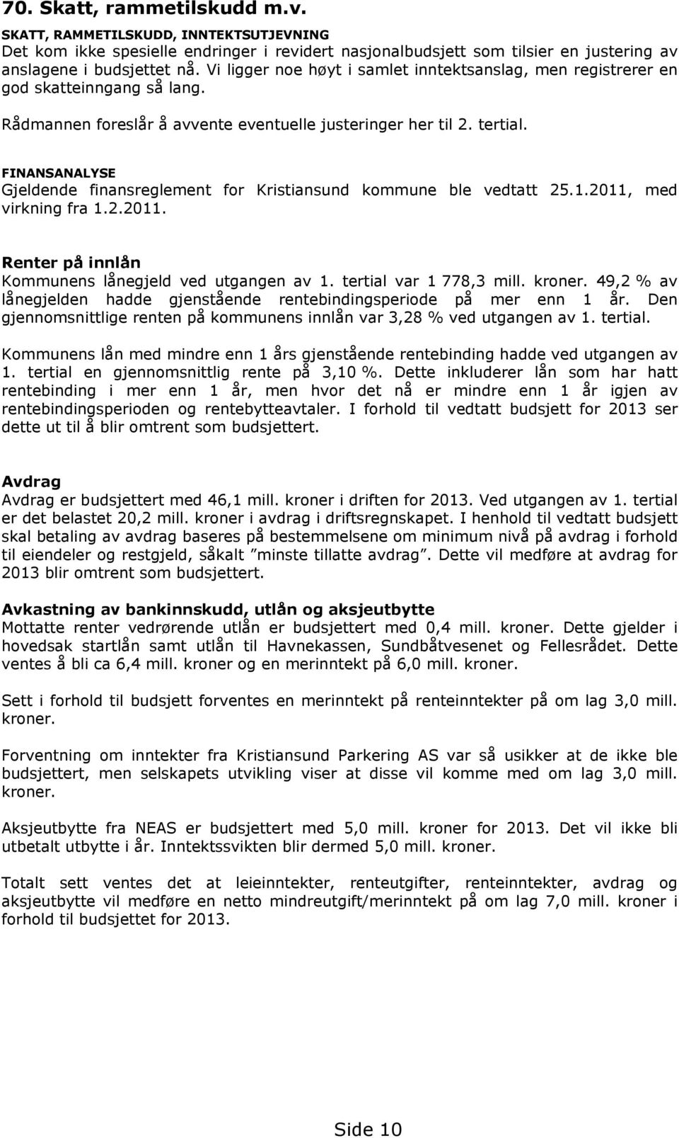 FINANSANALYSE Gjeldende finansreglement for Kristiansund kommune ble vedtatt 25.1.2011, med virkning fra 1.2.2011. Renter på innlån Kommunens lånegjeld ved utgangen av 1. tertial var 1 778,3 mill.