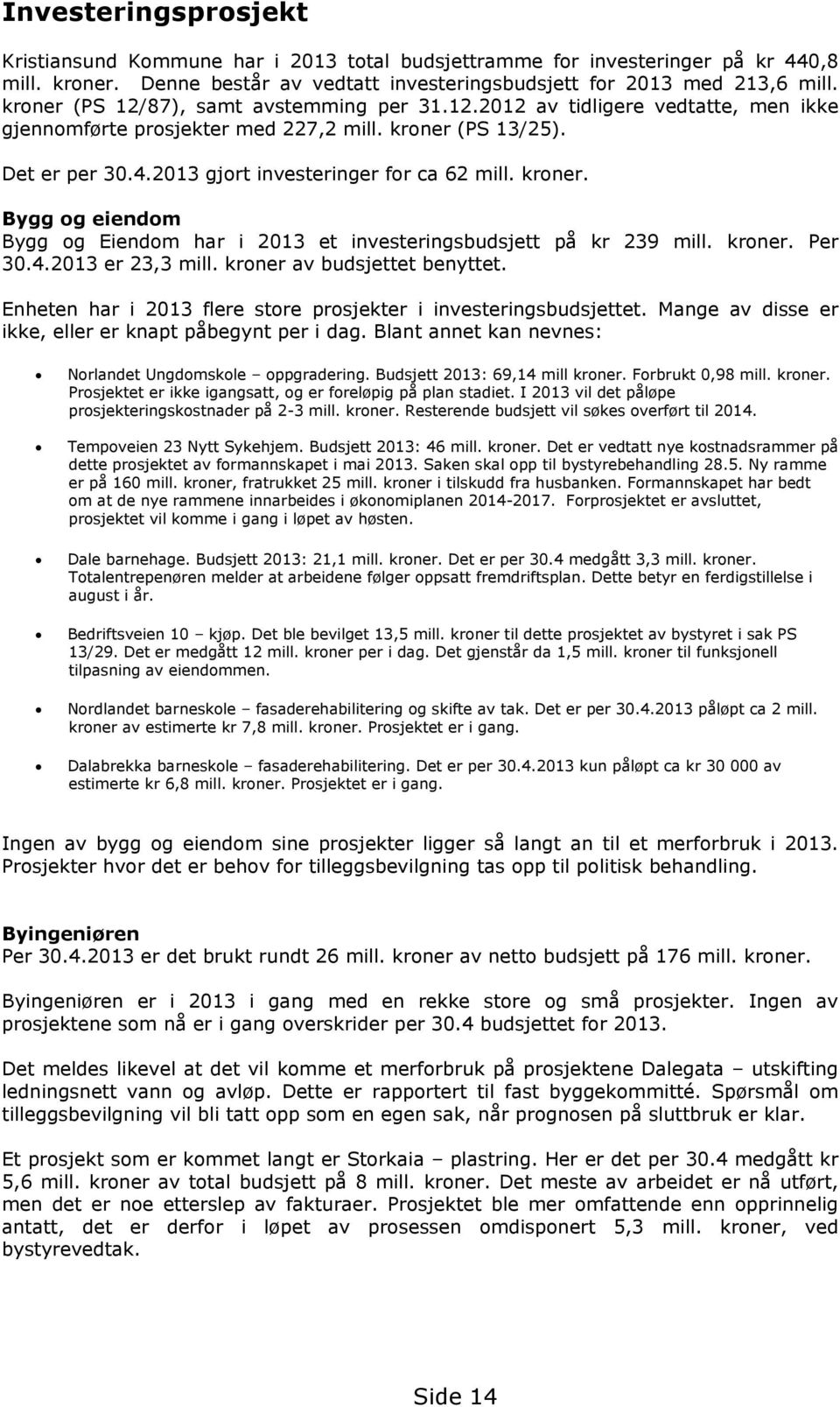 kroner. Bygg og eiendom Bygg og Eiendom har i 2013 et investeringsbudsjett på kr 239 mill. kroner. Per 30.4.2013 er 23,3 mill. kroner av budsjettet benyttet.