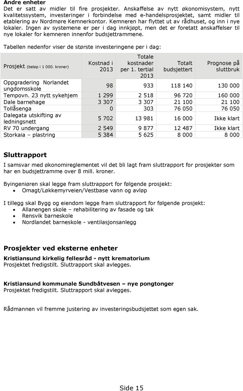 Kemneren har flyttet ut av rådhuset, og inn i nye lokaler. Ingen av systemene er per i dag innkjøpt, men det er foretatt anskaffelser til nye lokaler for kemneren innenfor budsjettrammene.