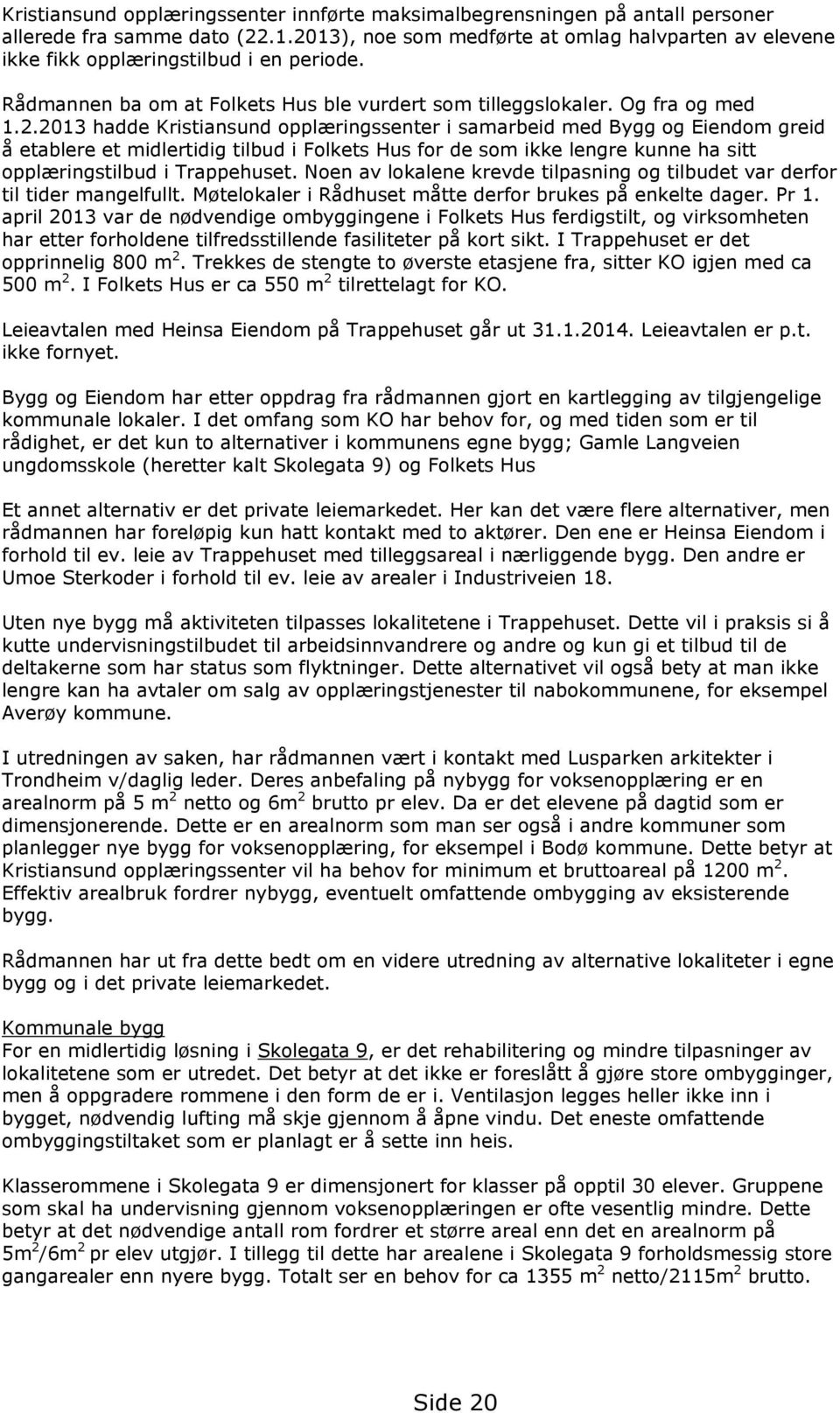 Noen av lokalene krevde tilpasning og tilbudet var derfor til tider mangelfullt. Møtelokaler i Rådhuset måtte derfor brukes på enkelte dager. Pr 1.