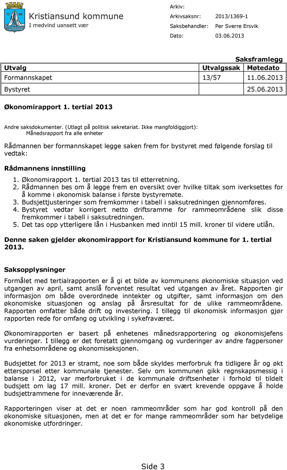 Ikke mangfoldiggjort): Månedsrapport fra alle enheter Rådmannen ber formannskapet legge saken frem for bystyret med følgende forslag til vedtak: Rådmannens innstilling 1. Økonomirapport 1.